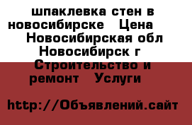 шпаклевка стен в новосибирске › Цена ­ 250 - Новосибирская обл., Новосибирск г. Строительство и ремонт » Услуги   